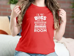 If My Dogs Make You Uncomfortable Im Happy To Lock You In Another Room Dog T-shirts